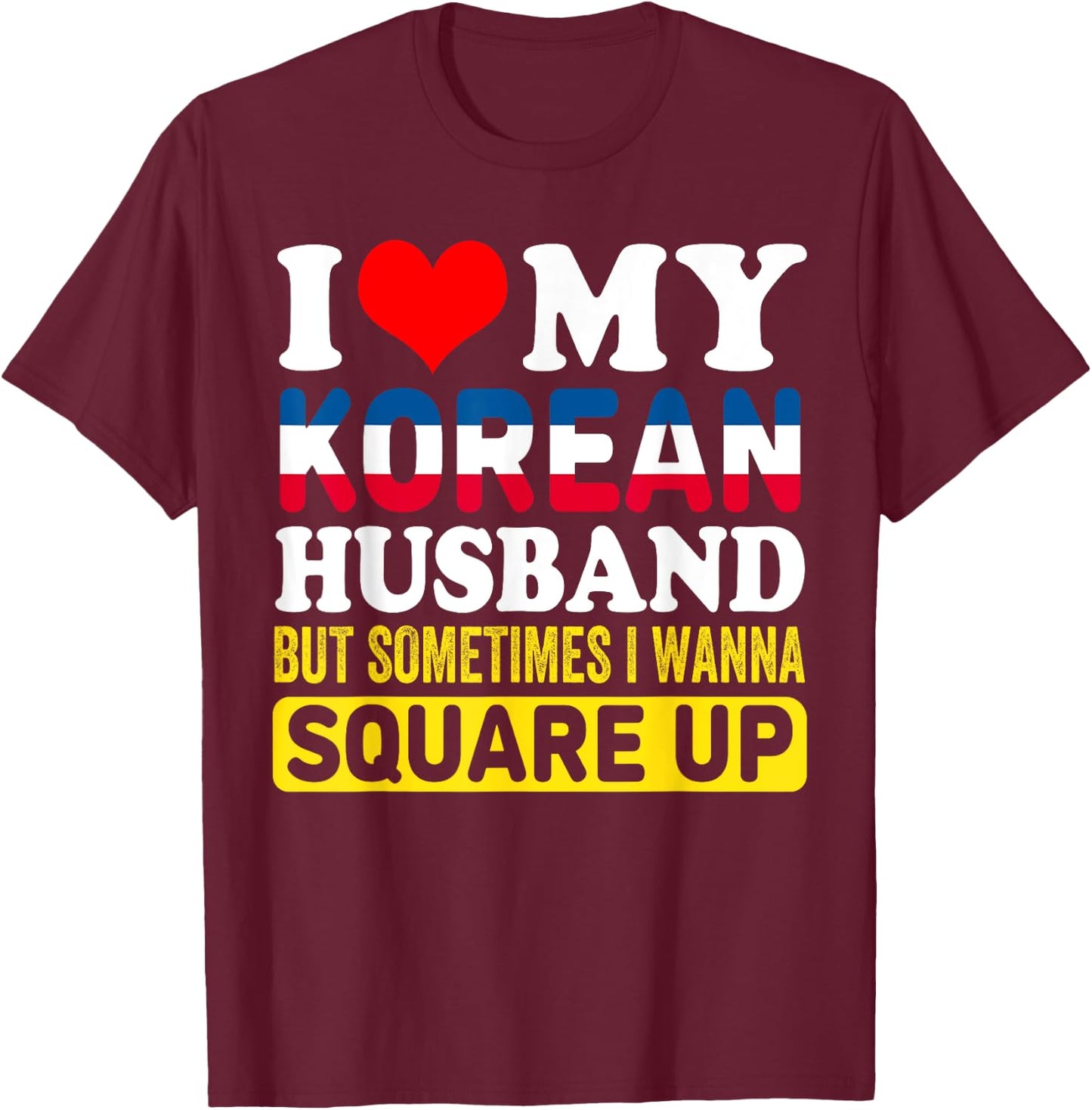 I Love My Korean Husband BUT Sometimes I Wanna Square Up T-Shirt - T-Shirt | Maroon