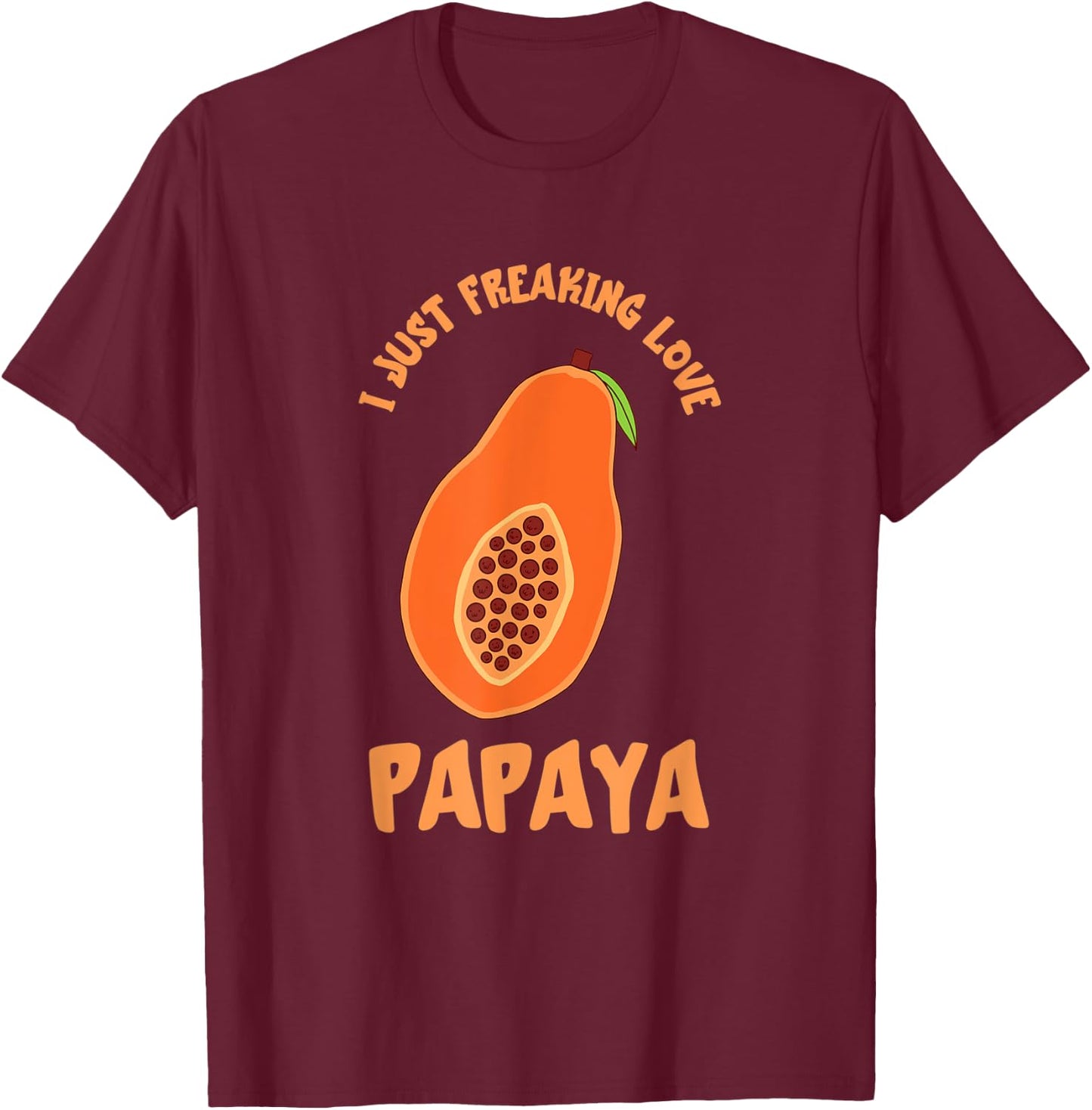 I Just Freaking Love Papaya Fruit Papaya Lover Fruit Lover T-Shirt - T-Shirt | Maroon