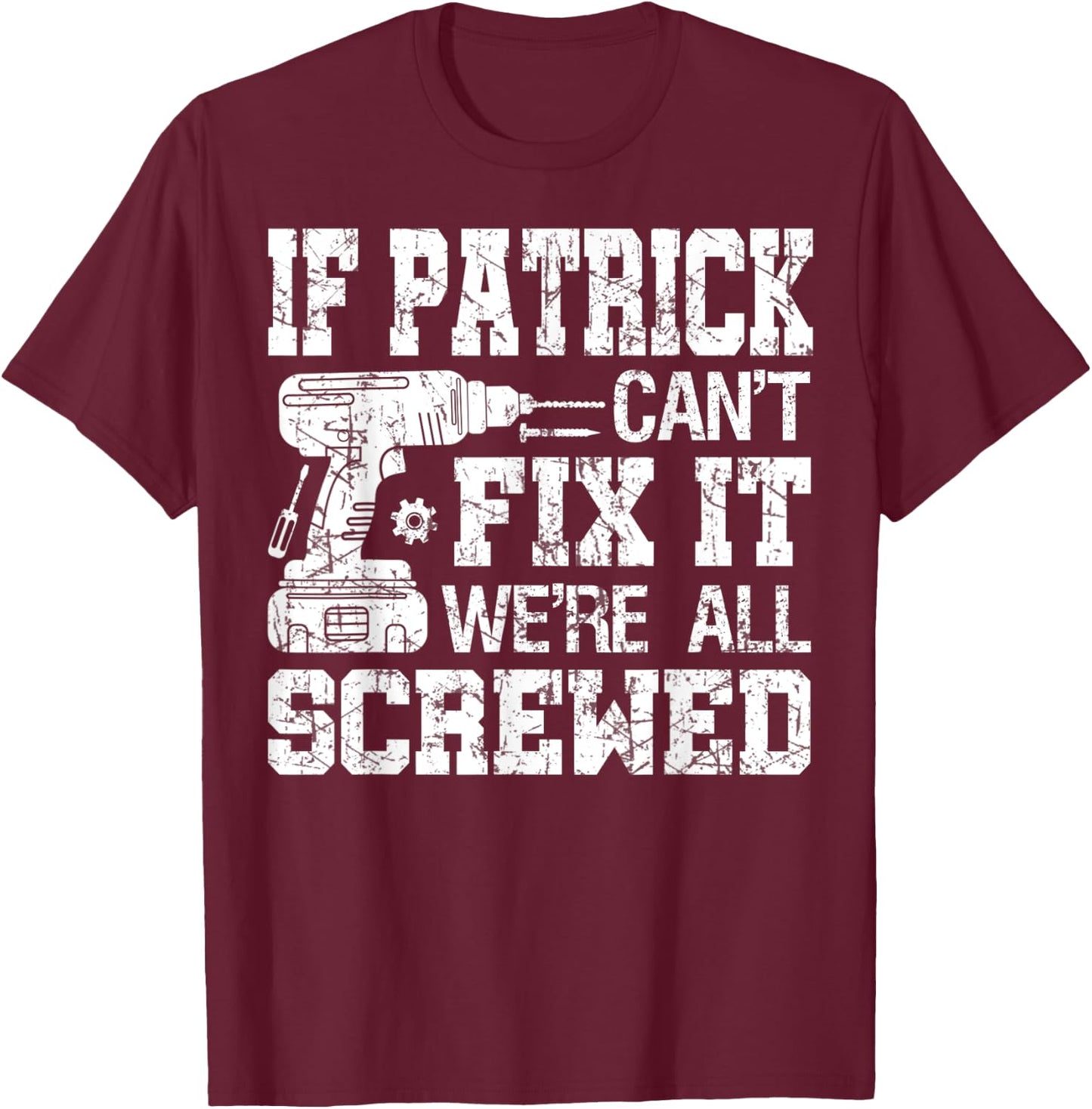 If Patrick Can't Fix it We're All Screwed Funny Fathers Day T-Shirt - T-Shirt | Maroon