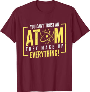 You Can't Trust An Atom They Make Up Everything | Chemistry T-Shirt - T-Shirt | Maroon