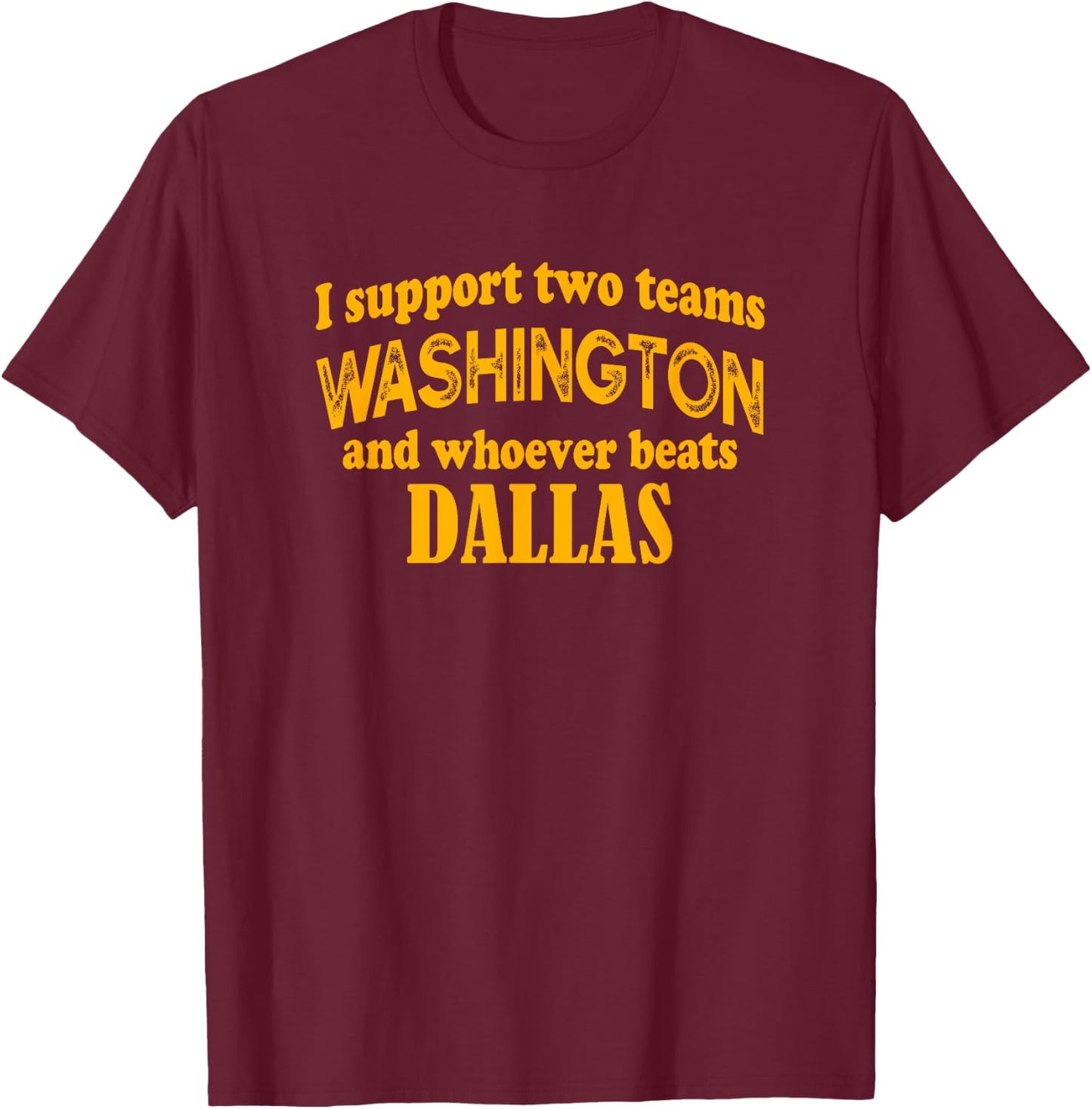 I Support Two Teams Washington And Whoever Beats Dallas T-Shirt - T-Shirt | Maroon