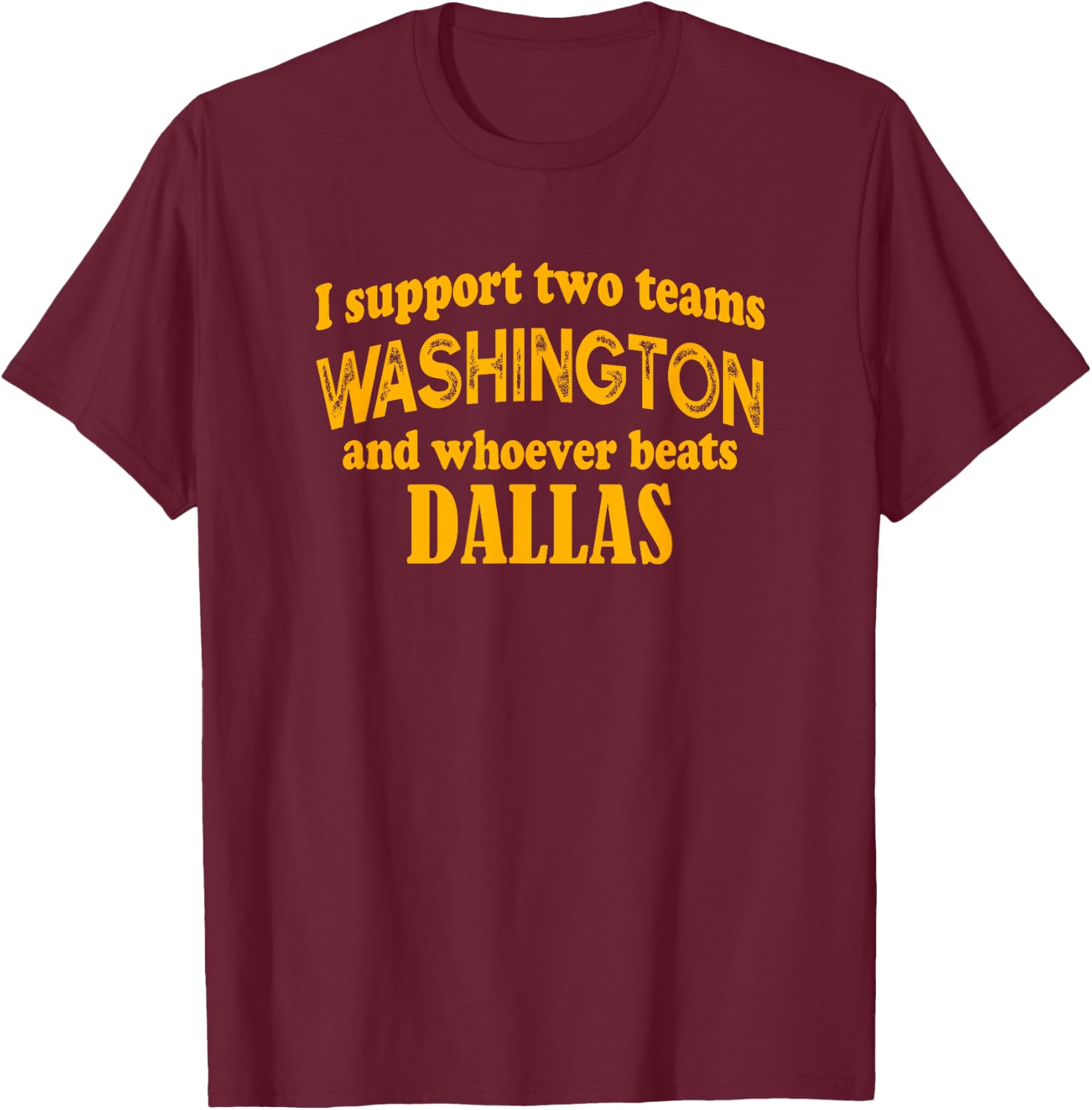 I Support Two Teams Washington And Whoever Beats Dallas T-Shirt - T-Shirt | Maroon