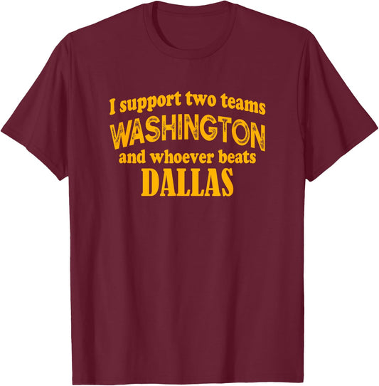 I Support Two Teams Washington And Whoever Beats Dallas T-Shirt - T-Shirt | Maroon