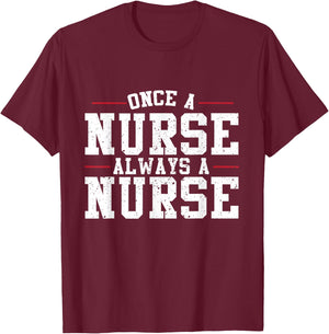 Once a Nurse Always a Nurse T-Shirt - T-Shirt | Maroon