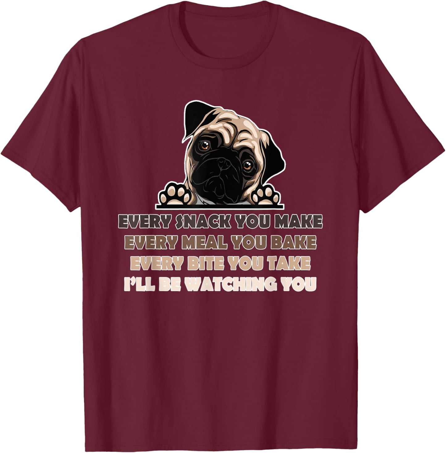 Every Snack You Make Every Meal You Bake Funny Pug Dog Lover Women T-Shirt - T-Shirt | Maroon