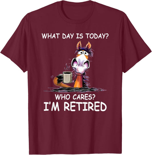What Day is Today Who Cares I’m Retired Funny Horse T-Shirt - T-Shirt | Maroon