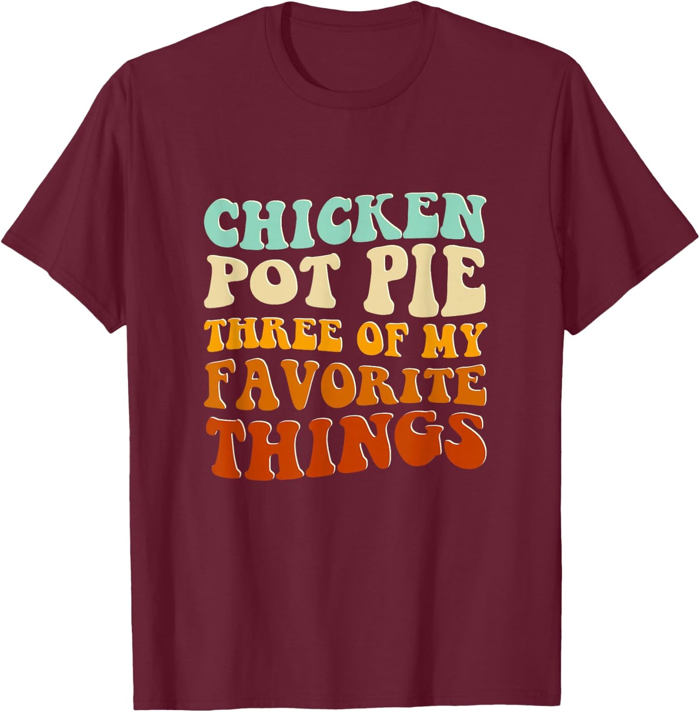 Chicken Pot Pie Three Of My Favorite Things Funny Pot Pie T-Shirt - T-Shirt | Maroon