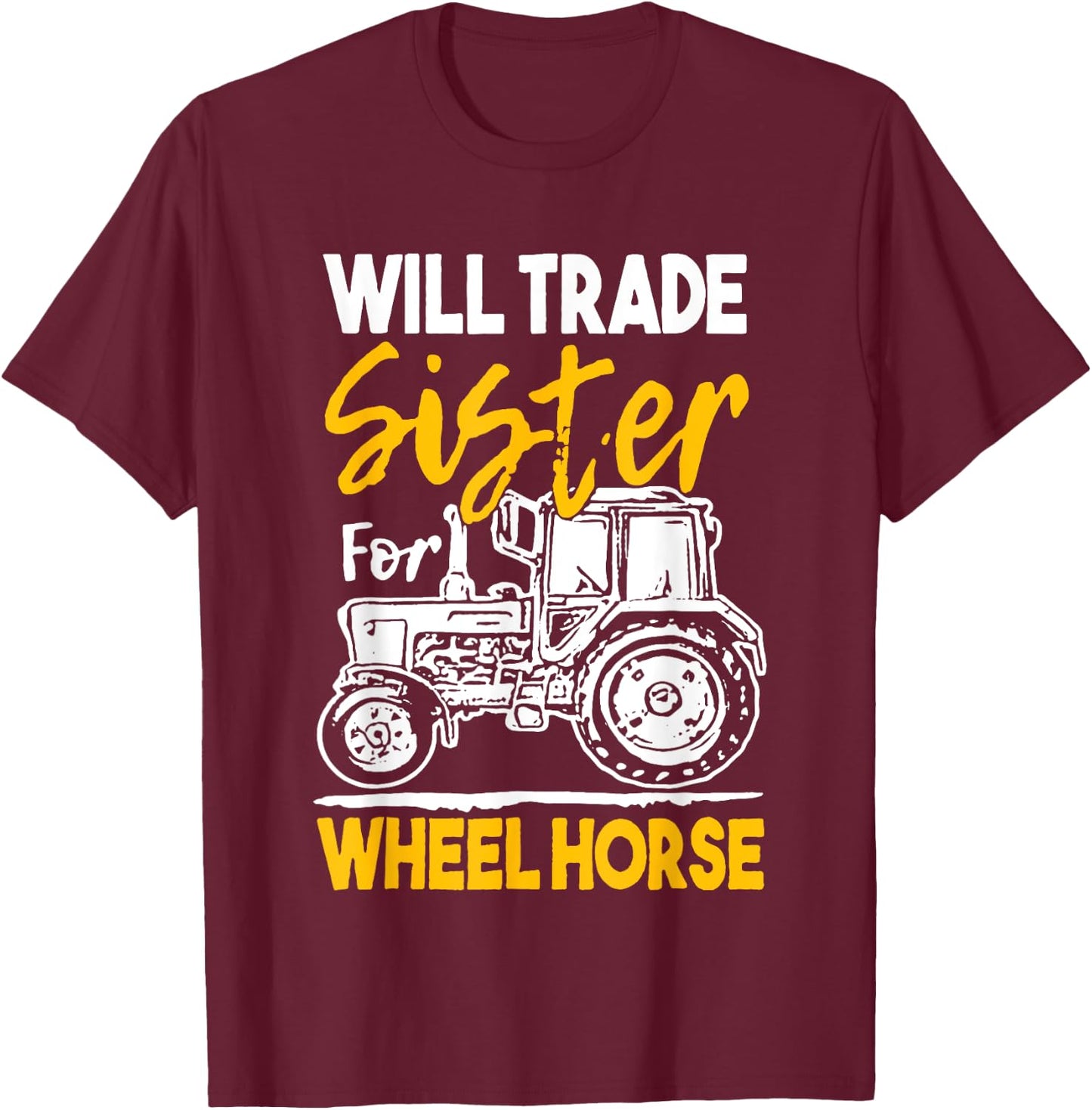 Will Trade Sister For Wheel Horse Farmer Farming Tractor T-Shirt - T-Shirt | Maroon