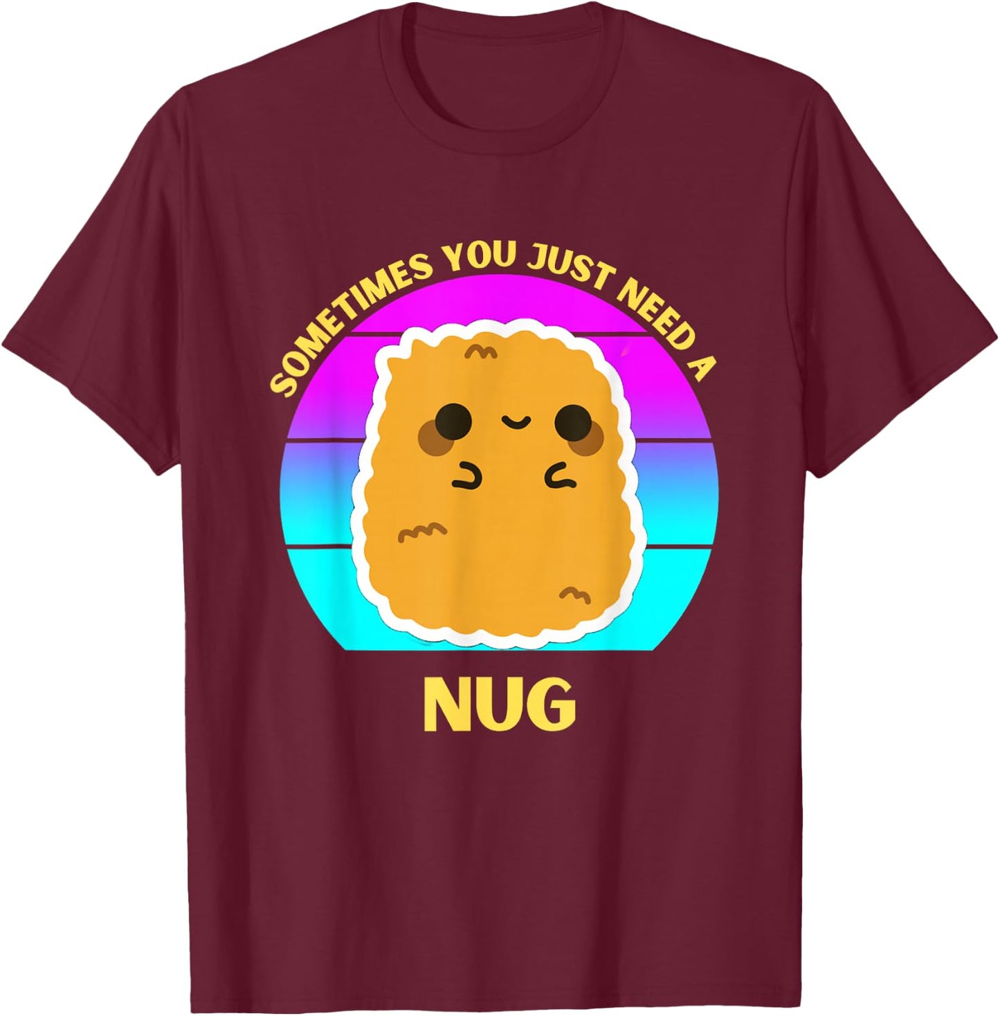 Kawaii Chicken Nugget Sometimes You Just Need a Nug Funny T-Shirt - T-Shirt | Maroon