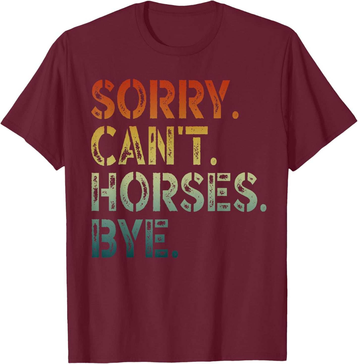 Sorry Can't Horses Bye T-Shirt - T-Shirt | Maroon
