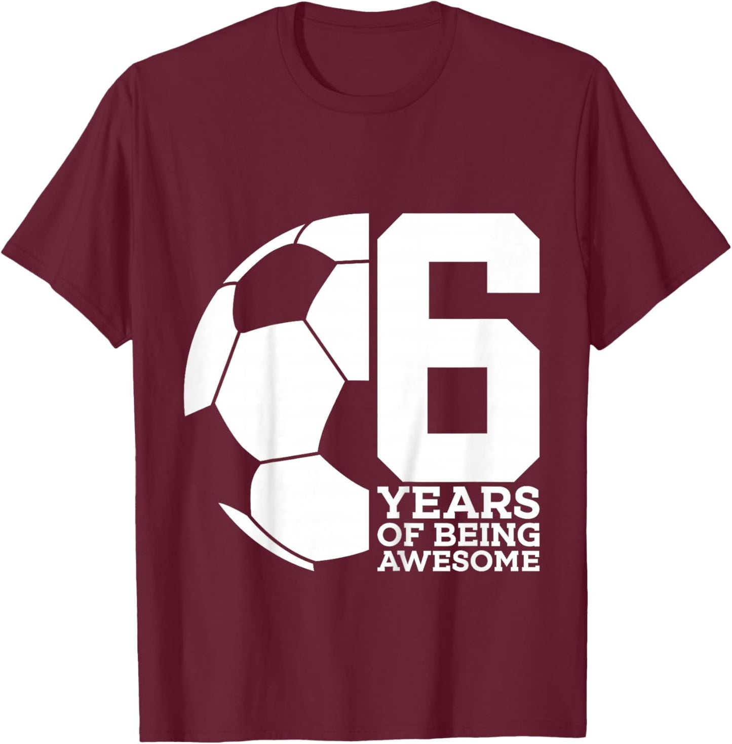 6 Years of Being Awesome Soccer 6th Birthday T-Shirt - T-Shirt | Maroon