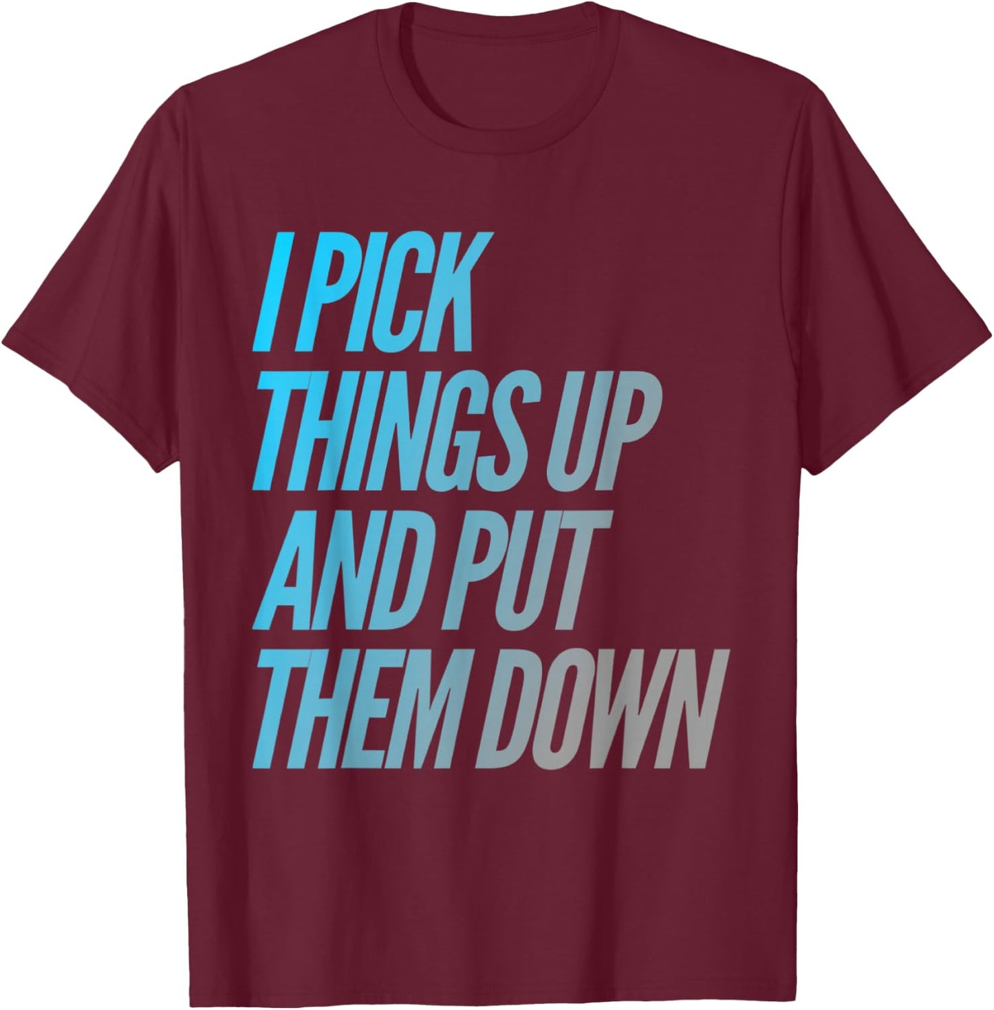 I Pick Things Up And Put Them Down Funny Back Gym Funny T-Shirt - T-Shirt | Maroon