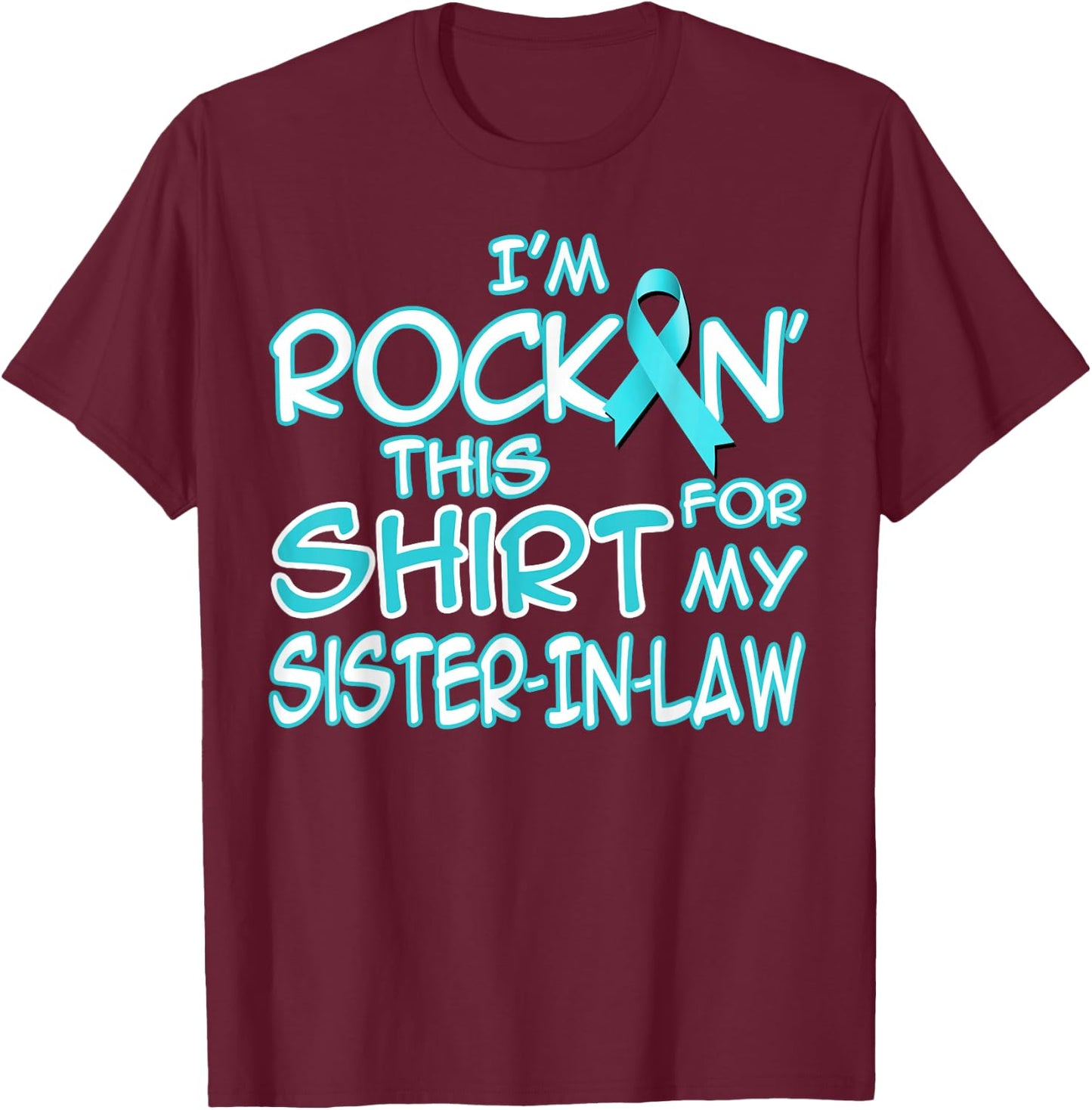 I Wear Teal For My Sister In Law Cancer Ribbon Awareness T-Shirt - T-Shirt | Maroon