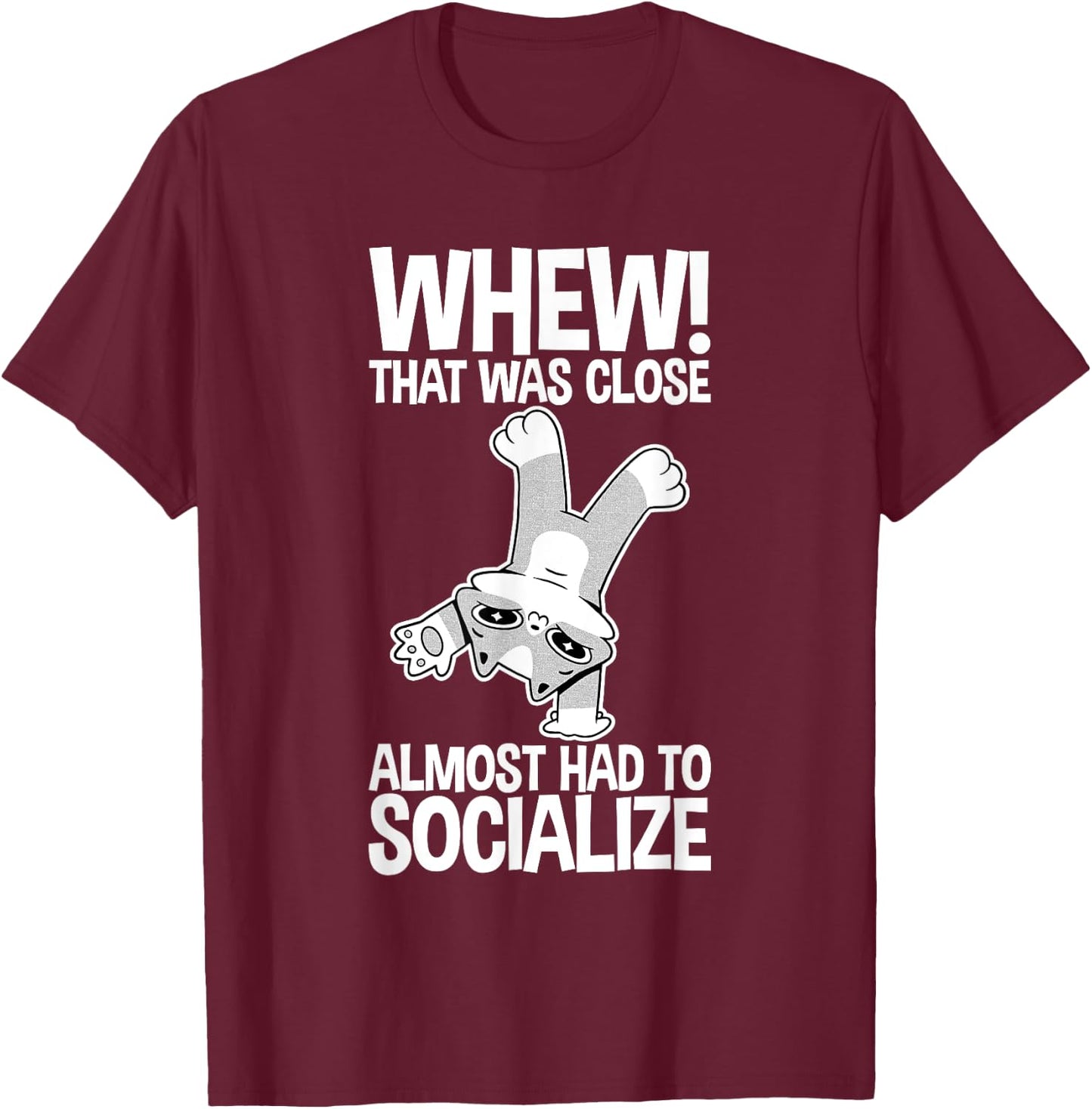 Whew That Was Close Almost Had To Socialize T-Shirt - T-Shirt | Maroon