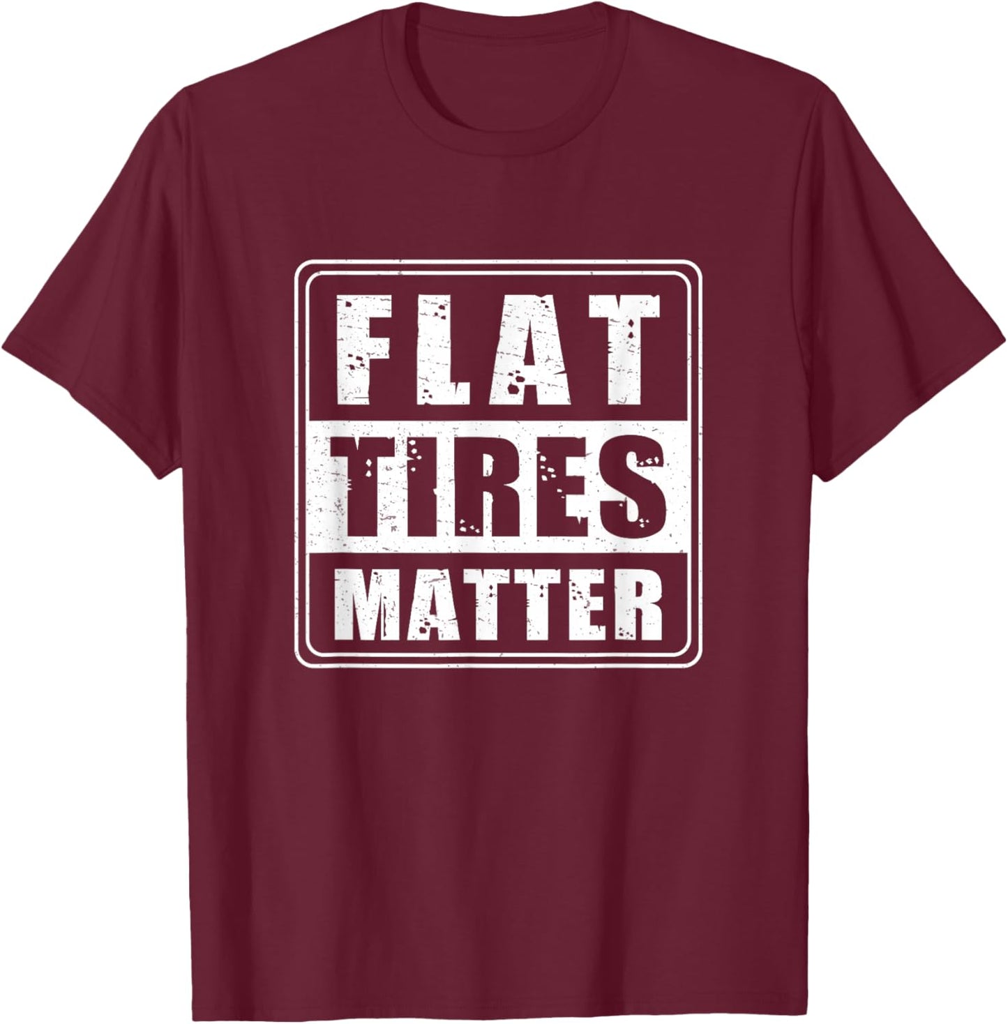 Funny Flat Tires Matter For Tire Repair Shops Tire Guy Humor T-Shirt - T-Shirt | Maroon
