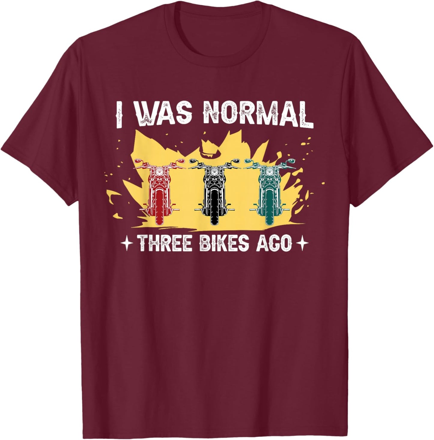 I was normal 3 bikes ago for motorcyclists T-Shirt - T-Shirt | Maroon