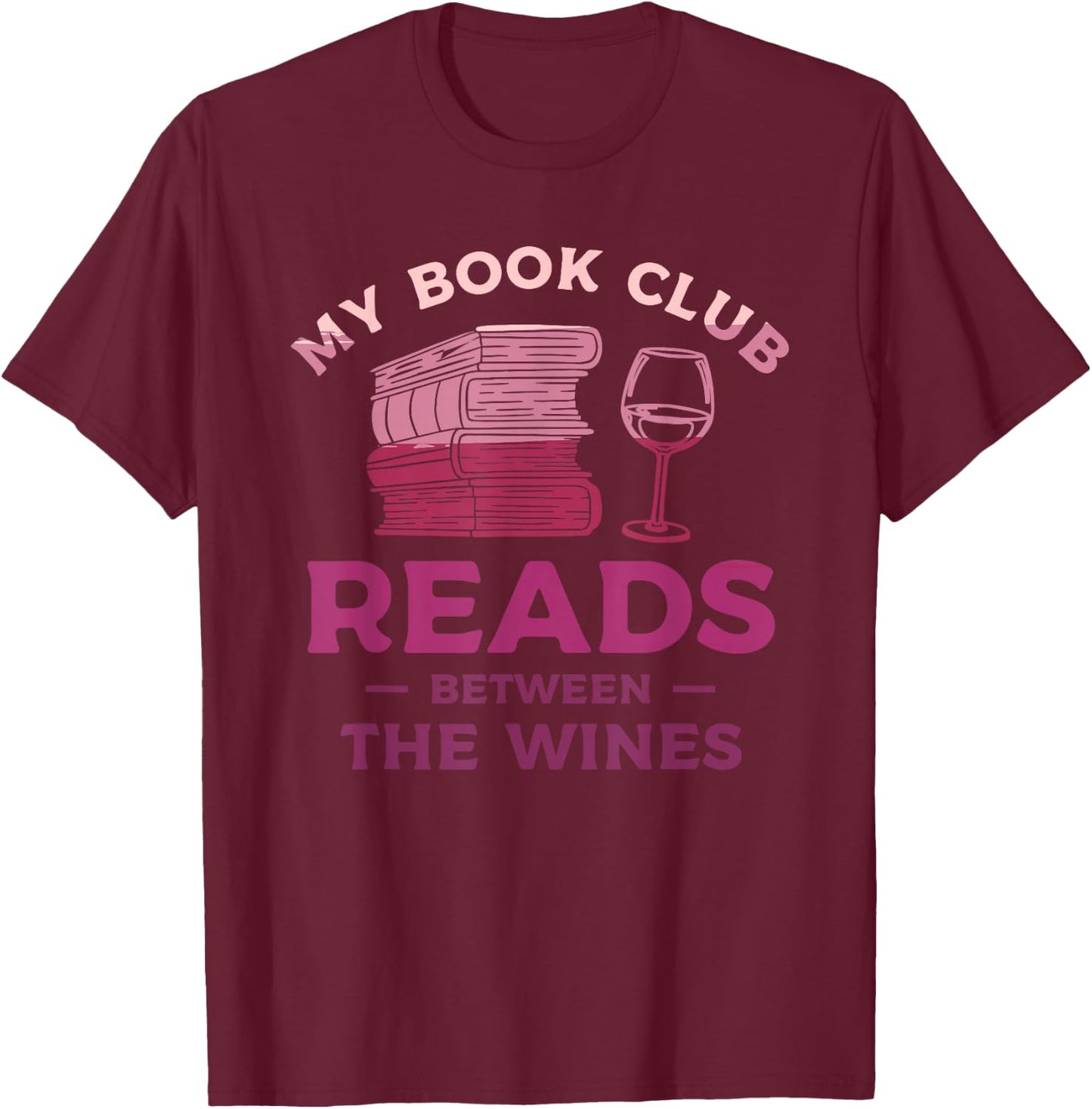 My Book Club Reads Between The Wines Wine Drinking T-Shirt - T-Shirt | Maroon
