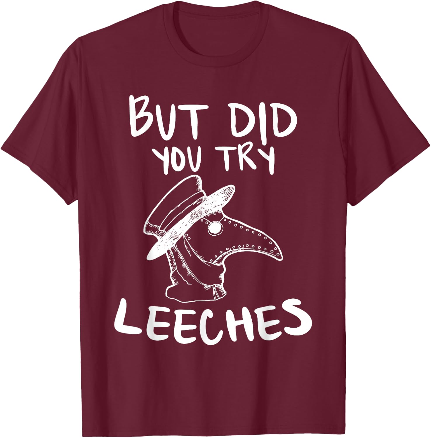 But Did You Try Leeches Plague Doctor Middle Age Medicines T-Shirt - T-Shirt | Maroon