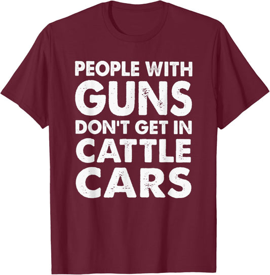 People With Guns Don't Get In Cattle Cars T-Shirt - T-Shirt | Maroon