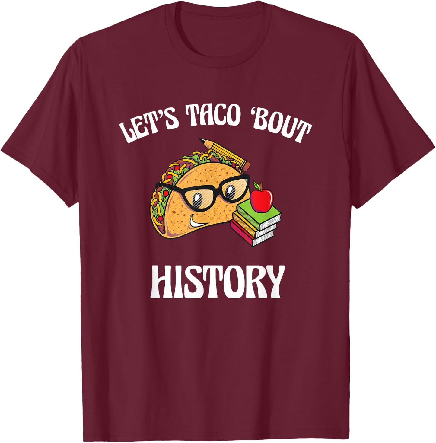 Lets Taco Bout History Funny Food Humor Foodie Historian Pun T-Shirt - T-Shirt | Maroon