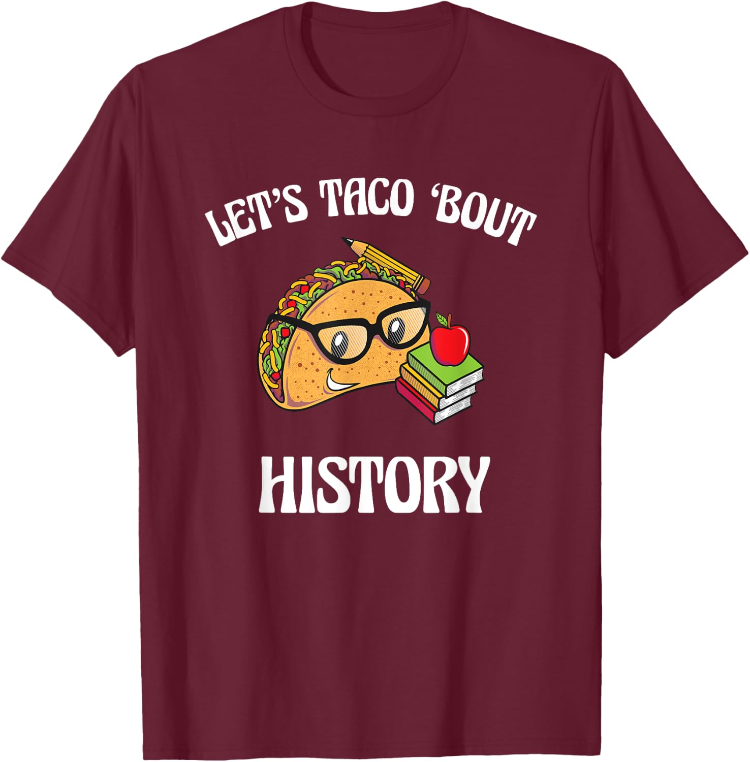 Lets Taco Bout History Funny Food Humor Foodie Historian Pun T-Shirt - T-Shirt | Maroon