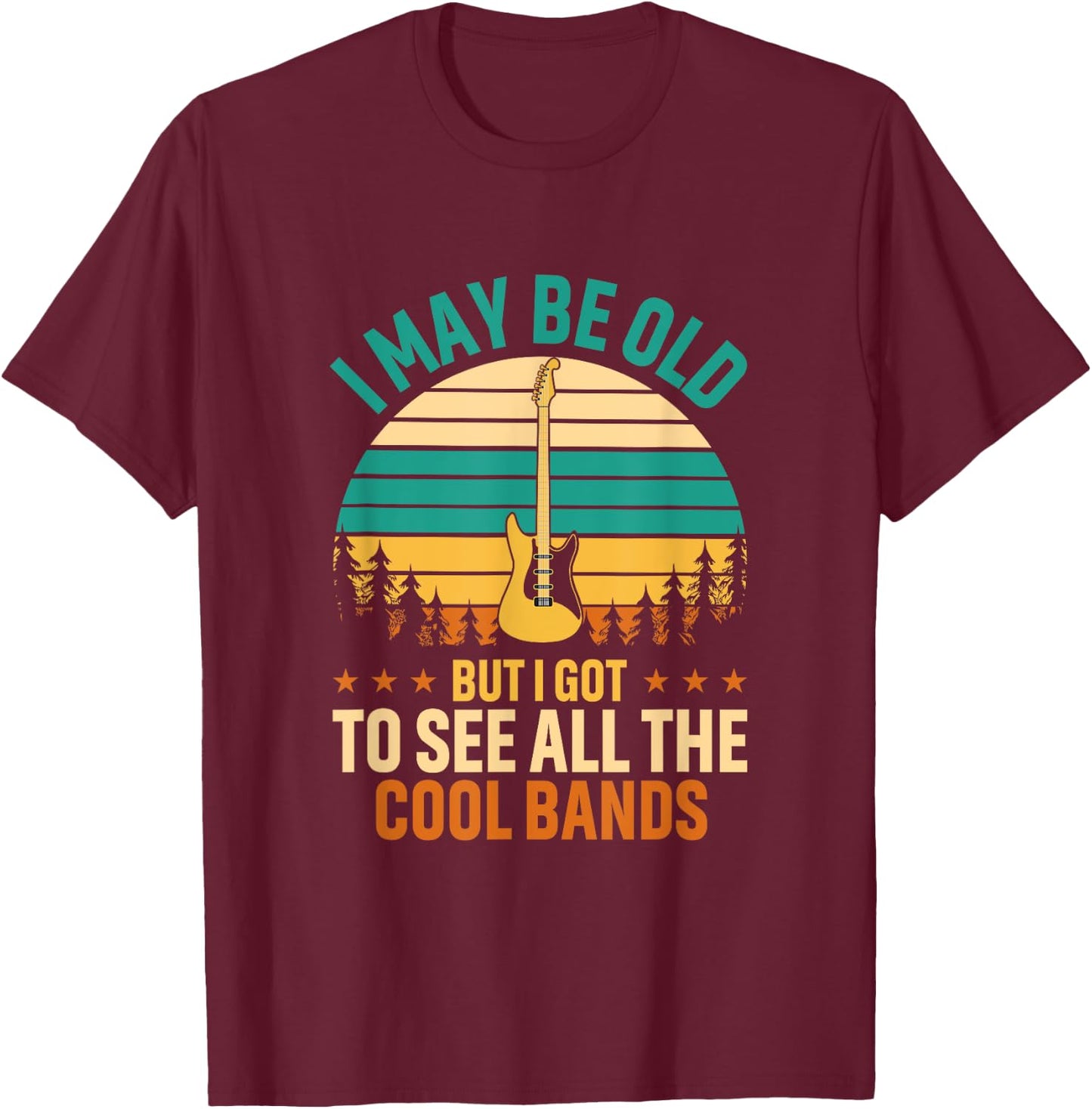 I May Be Old But I Got To See All The Cool Bands Funny Dad T-Shirt - T-Shirt | Maroon