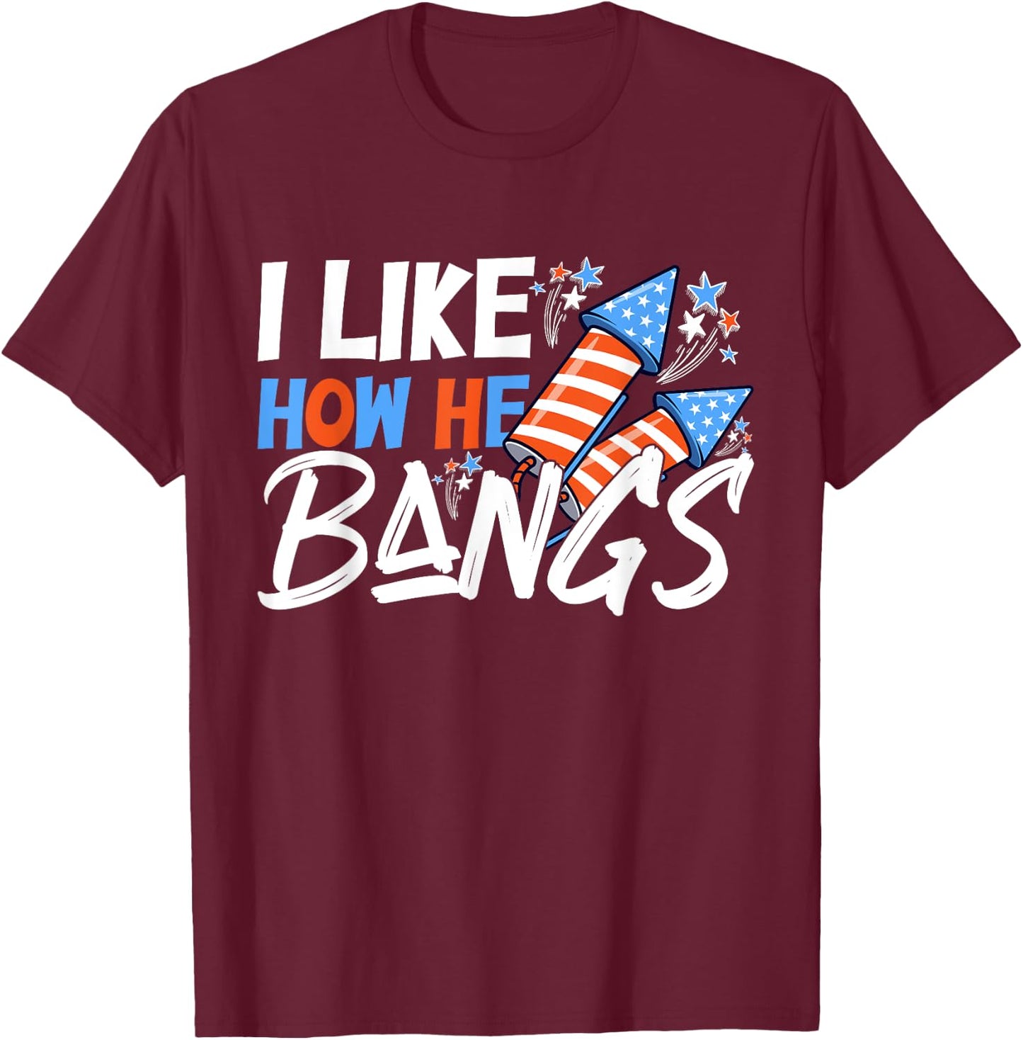 I Like How She Explodes, I Like How He Bangs, 4th of July T-Shirt - T-Shirt | Maroon