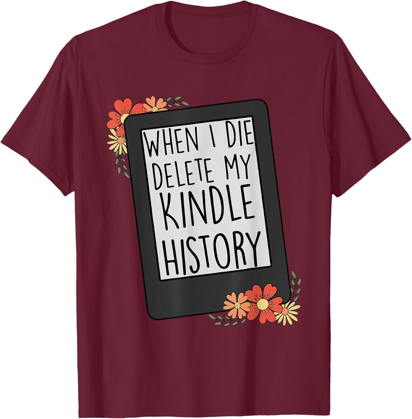 When I Die Delete My Kindle History Funny Women Flower Retro T-Shirt - T-Shirt | Maroon