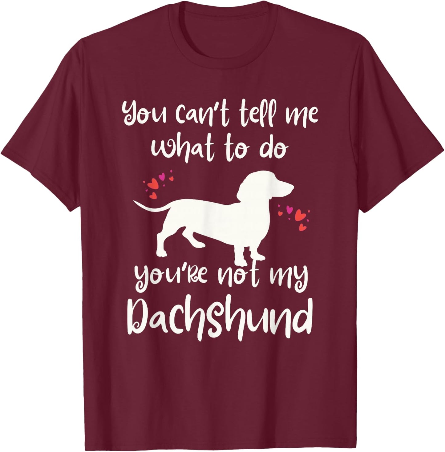 You Can't Tell Me What to Do Not My Dachshund Funny Doxie T-Shirt - T-Shirt | Maroon