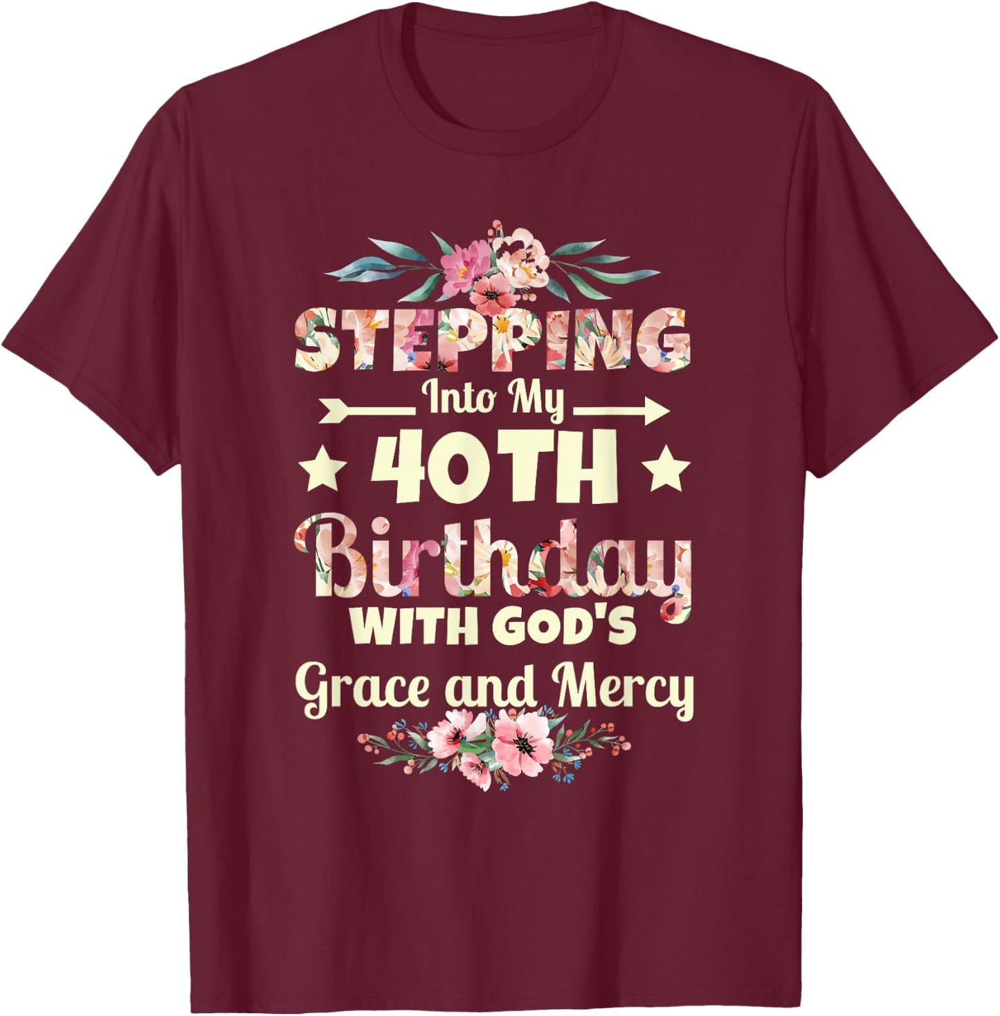 Stepping into my 40th birthday with gods grace and mercy T-Shirt - T-Shirt | Maroon