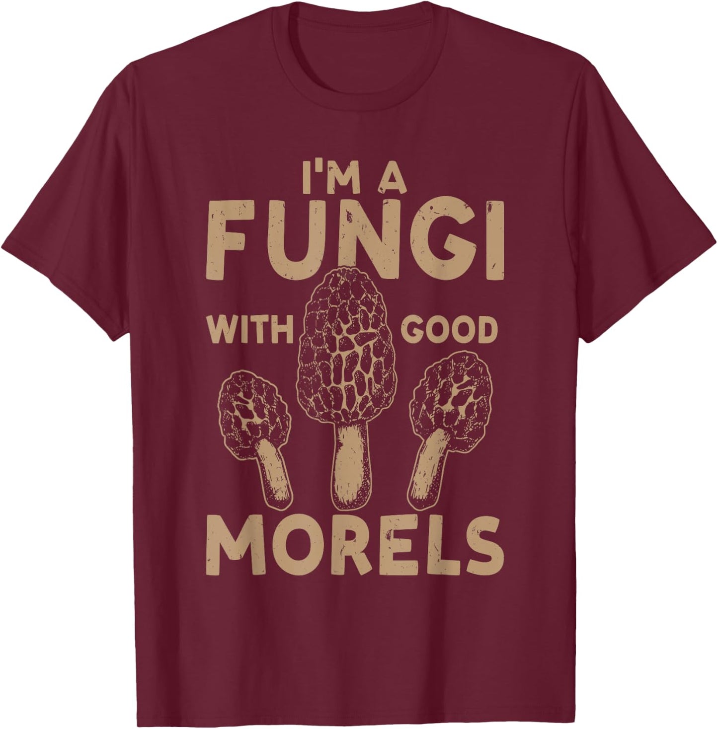Mushroom Hunting I'm A Fungi With Good Morels T-Shirt - T-Shirt | Maroon
