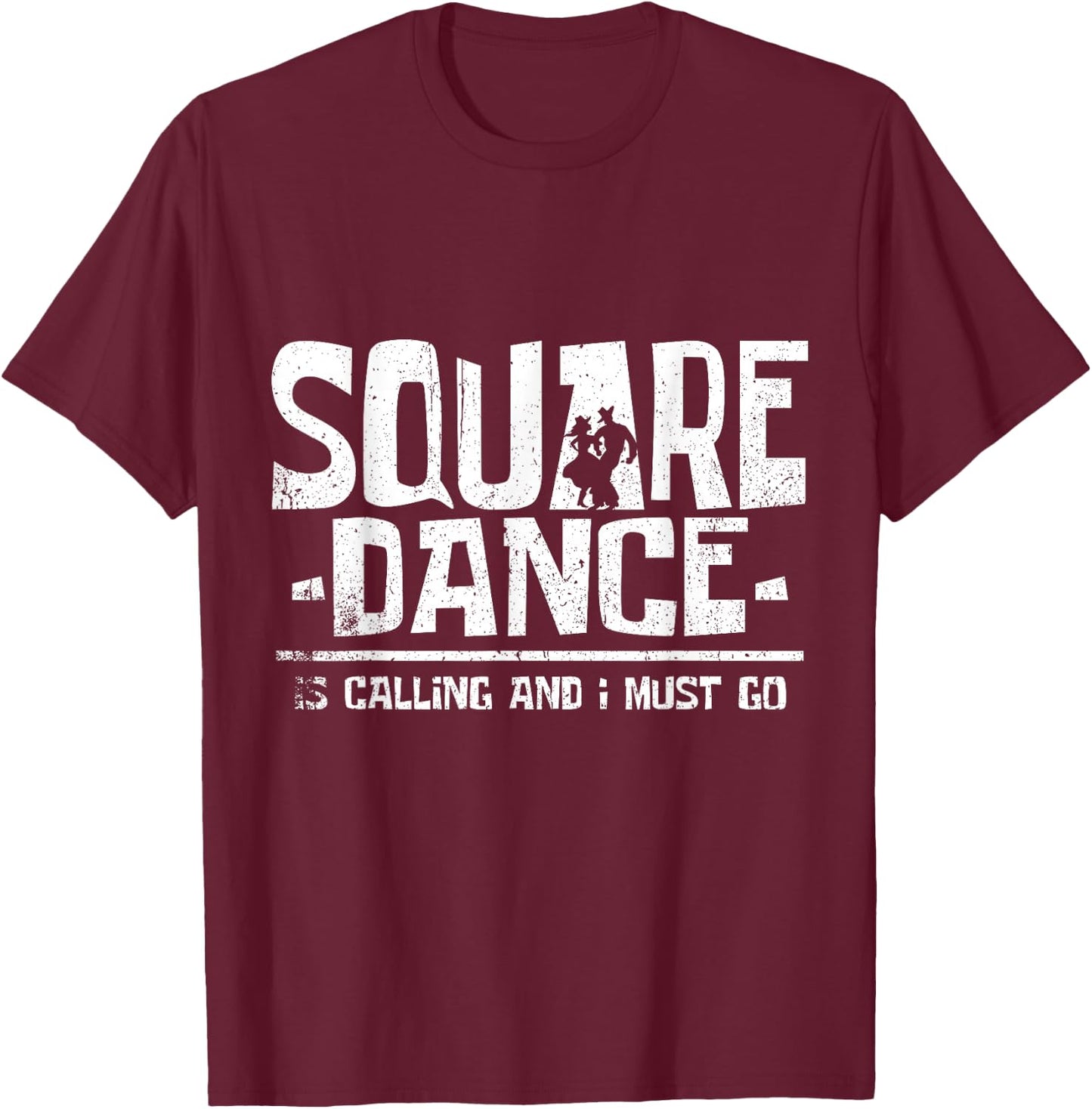 Square Dancing Square Dance is Calling and I Must Go T-Shirt - T-Shirt | Maroon