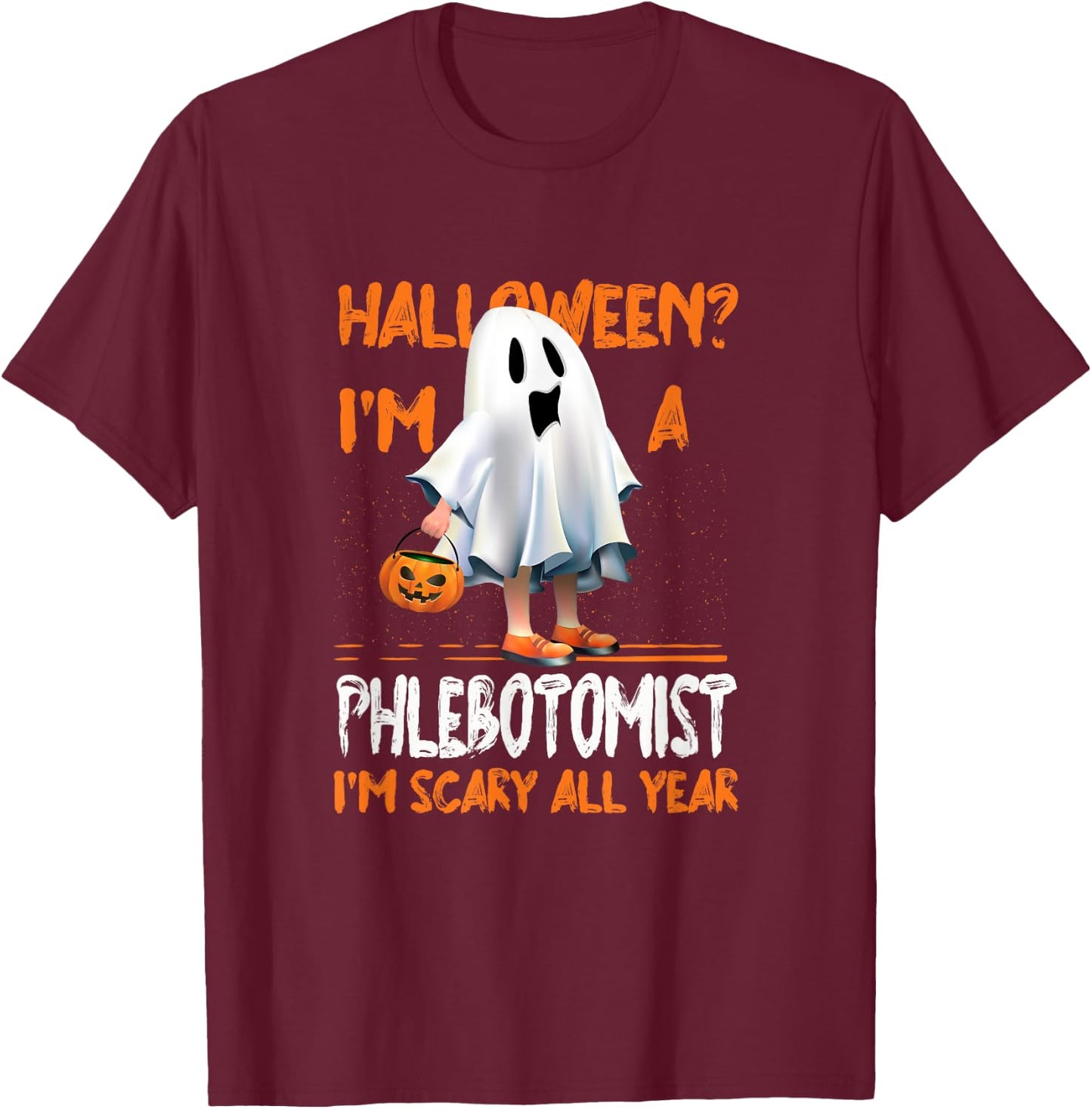 Phlebotomist I'm Scary All Year Halloween Phlebotomy Spooky T-Shirt - T-Shirt | Maroon