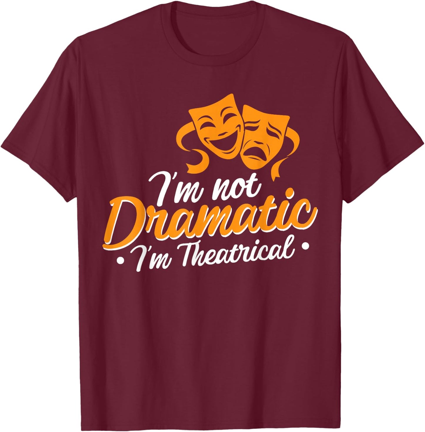 I'm Not Dramatic I'm Theatrical T-Shirt - T-Shirt | Maroon