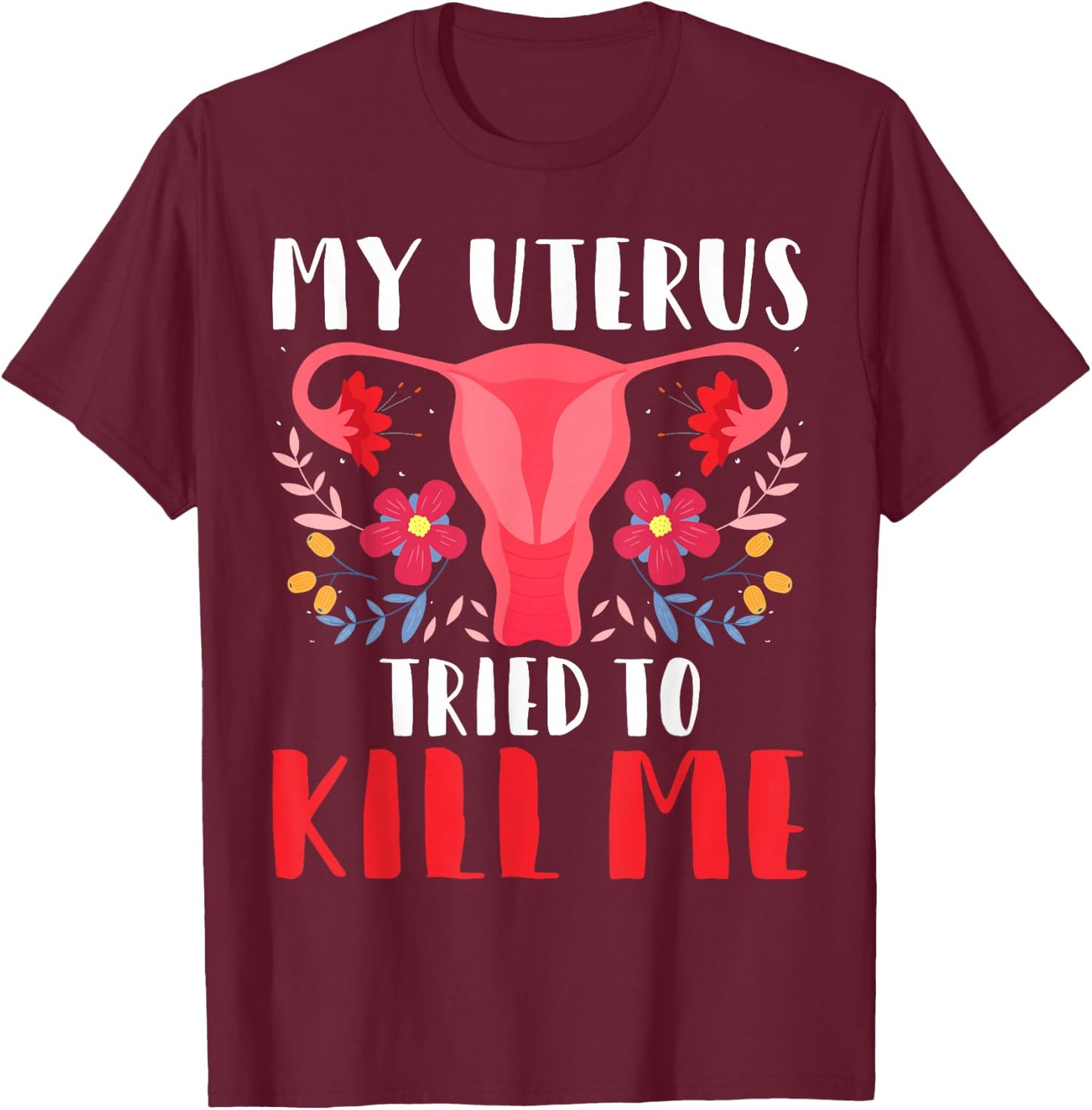 My Uterus Tried to Kill Me - Hysterectomy Survivor Uterus T-Shirt - T-Shirt | Maroon