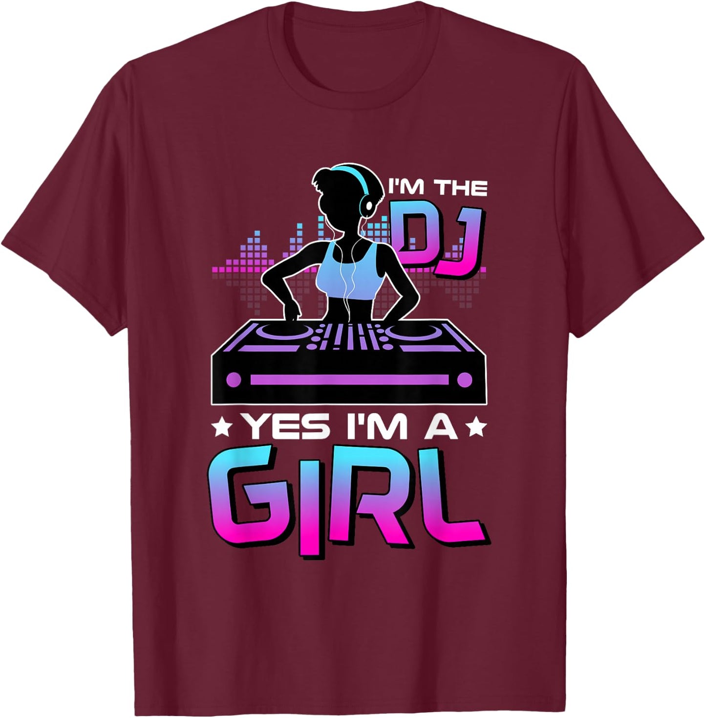 I'M The Dj Yes I'M A Girl, Electronic Party DJ T-Shirt - T-Shirt | Maroon