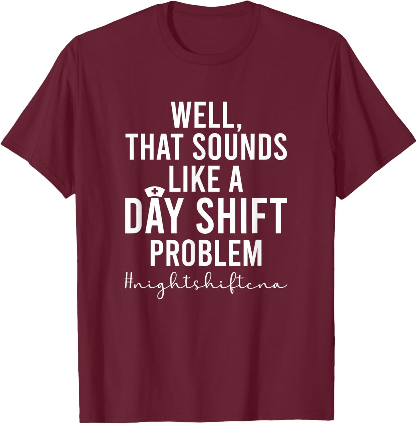 Night Shift CNA Funny Certified Nursing Assistant T-Shirt - T-Shirt | Maroon