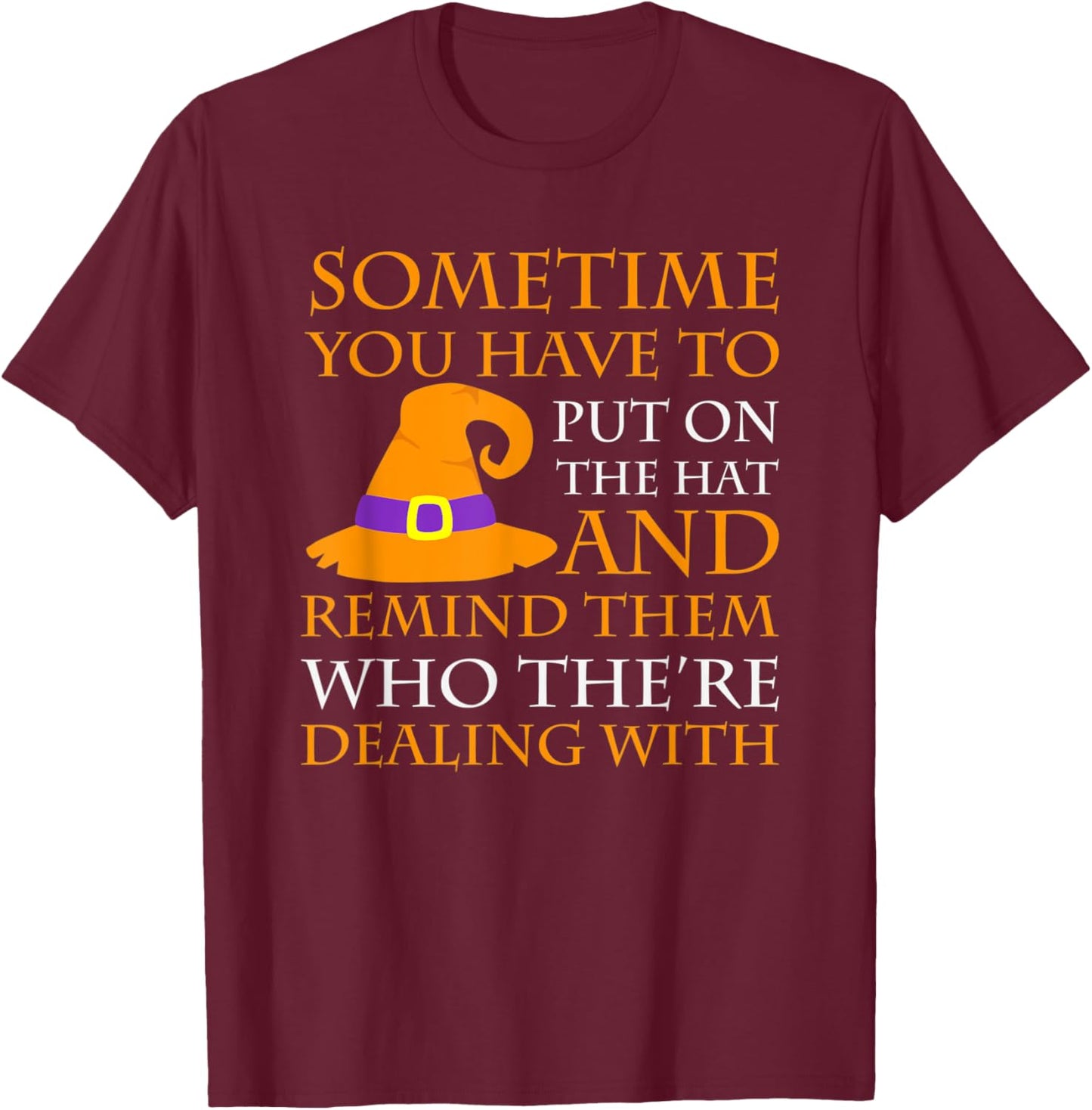 Halloween Sometime You Have to Put on the Hat T-Shirt - T-Shirt | Maroon