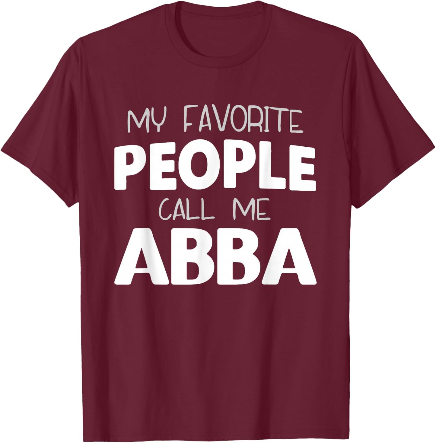 My Favorite People Call Me Abba Funny T-Shirt - T-Shirt | Maroon