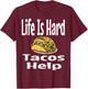 Life Is Hard Tacos Help Mexican Food Lover Foodie Funny T-Shirt - T-Shirt | Maroon
