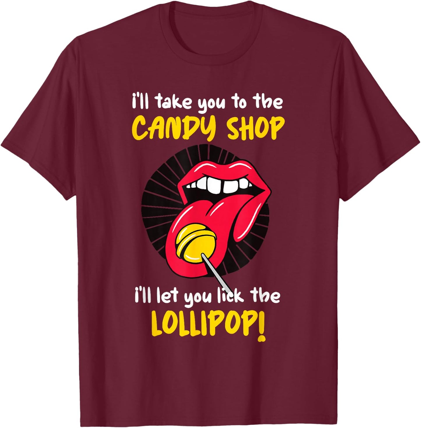 I'll Take You To The Candy Shop Lick The Lollipop T-Shirt - T-Shirt | Maroon