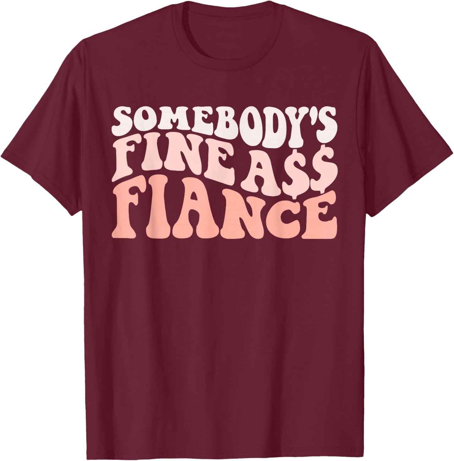 I Love my Fiance & Best Fiance Ever Honeymoon Crew Engaged Couples Somebody's Fine Ass Fiancee Engagement Party T-Shirt - T-Shirt | Maroon
