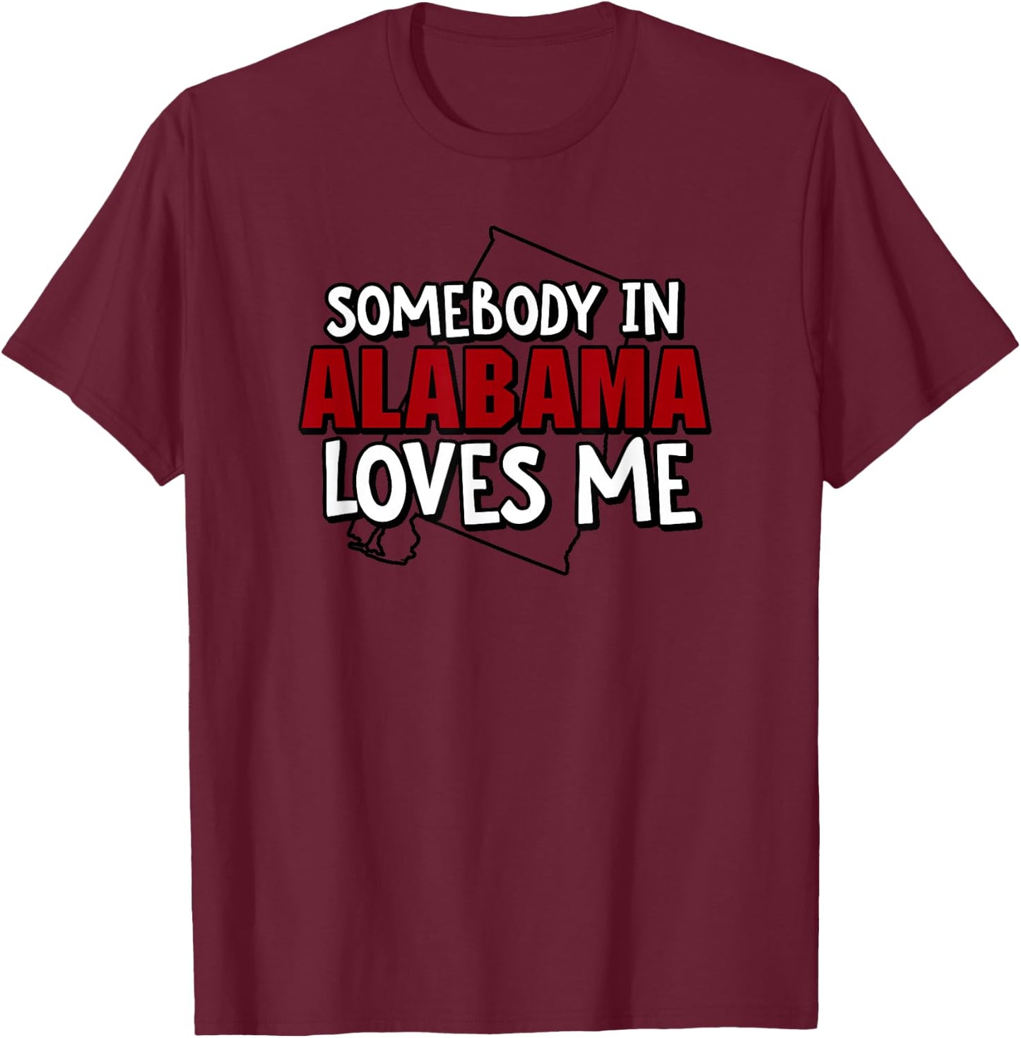 Somebody In Alabama Loves Me Funny USA State Travel T-Shirt - T-Shirt | Maroon