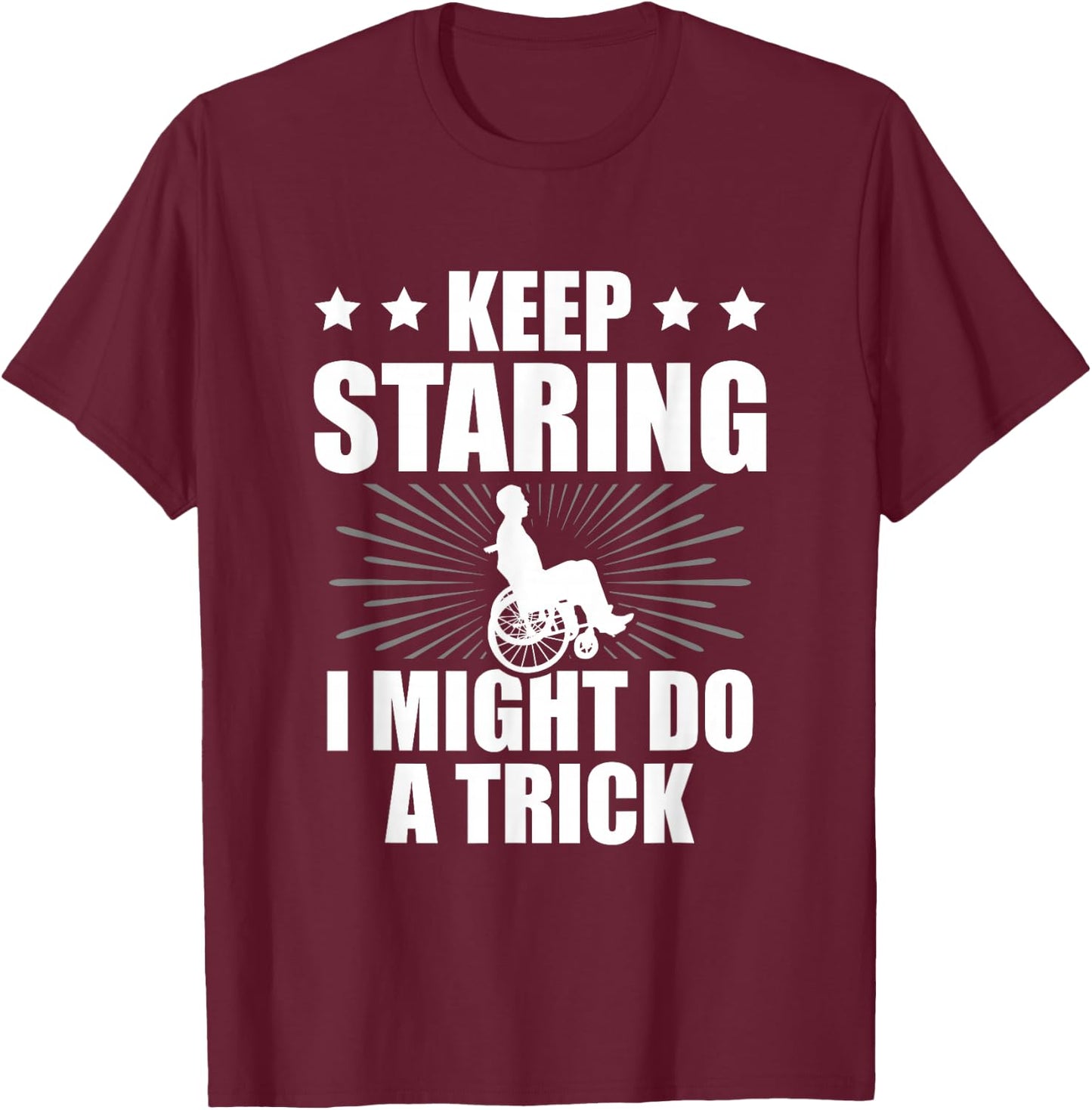 Keep Staring I Might Do A Trick Disability Paraplegic T-Shirt - T-Shirt | Maroon
