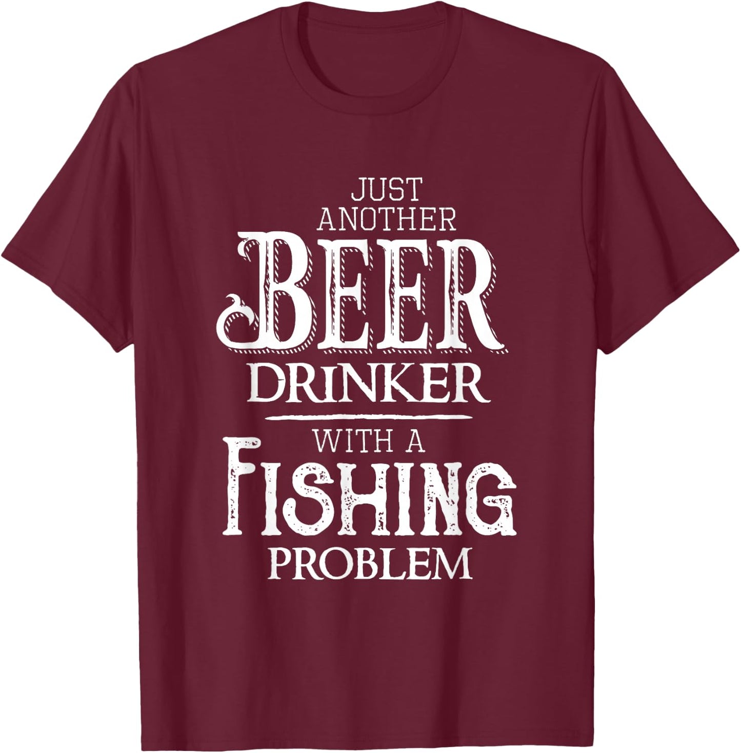Just Another Beer Drinker With A Fishing Problem Funny T-Shirt - T-Shirt | Maroon