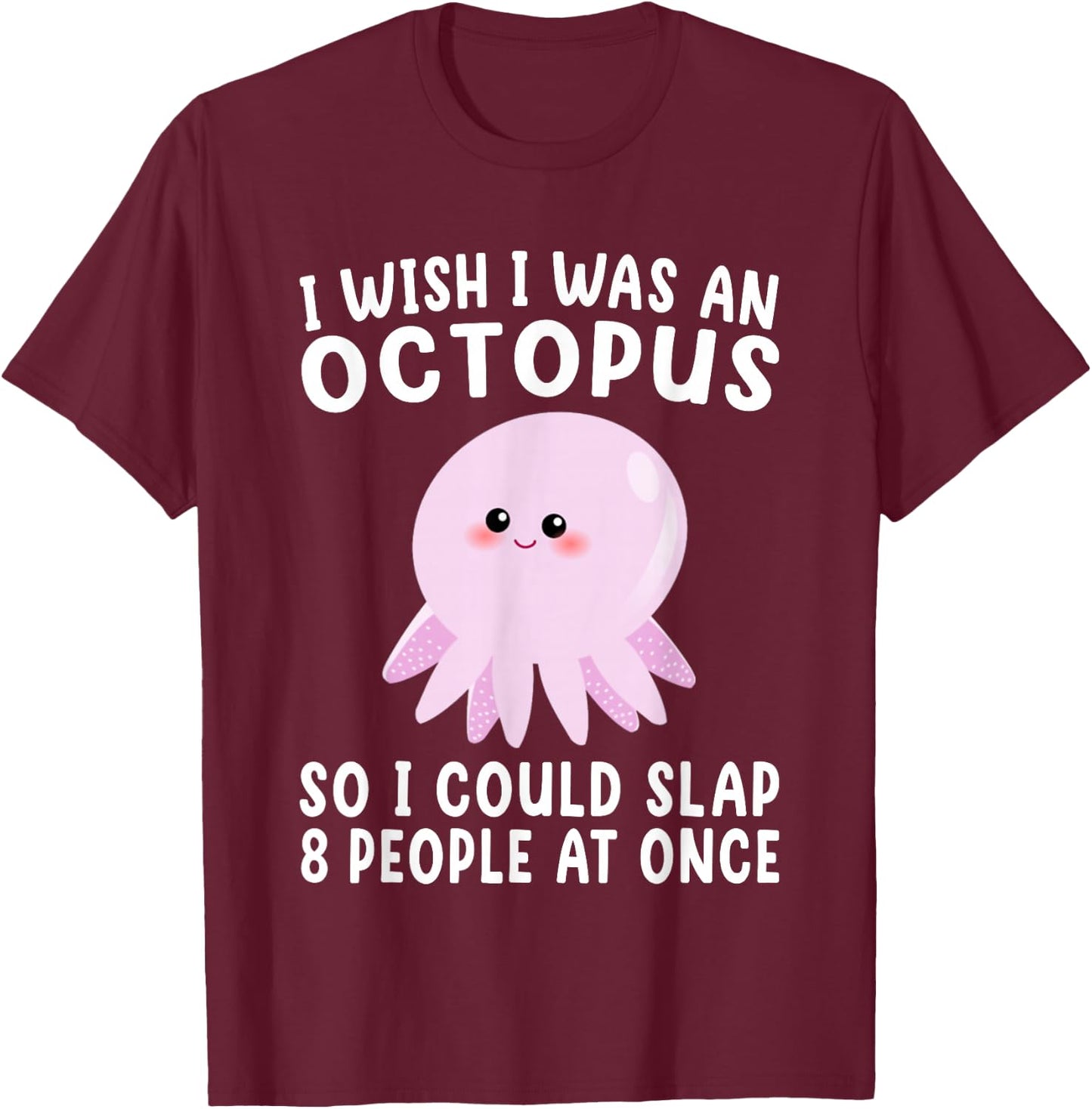 I Wish I Was An Octopus Slap 8 People At Once Funny Octopus T-Shirt - T-Shirt | Maroon