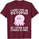I Wish I Was An Octopus Slap 8 People At Once Funny Octopus T-Shirt - T-Shirt | Maroon