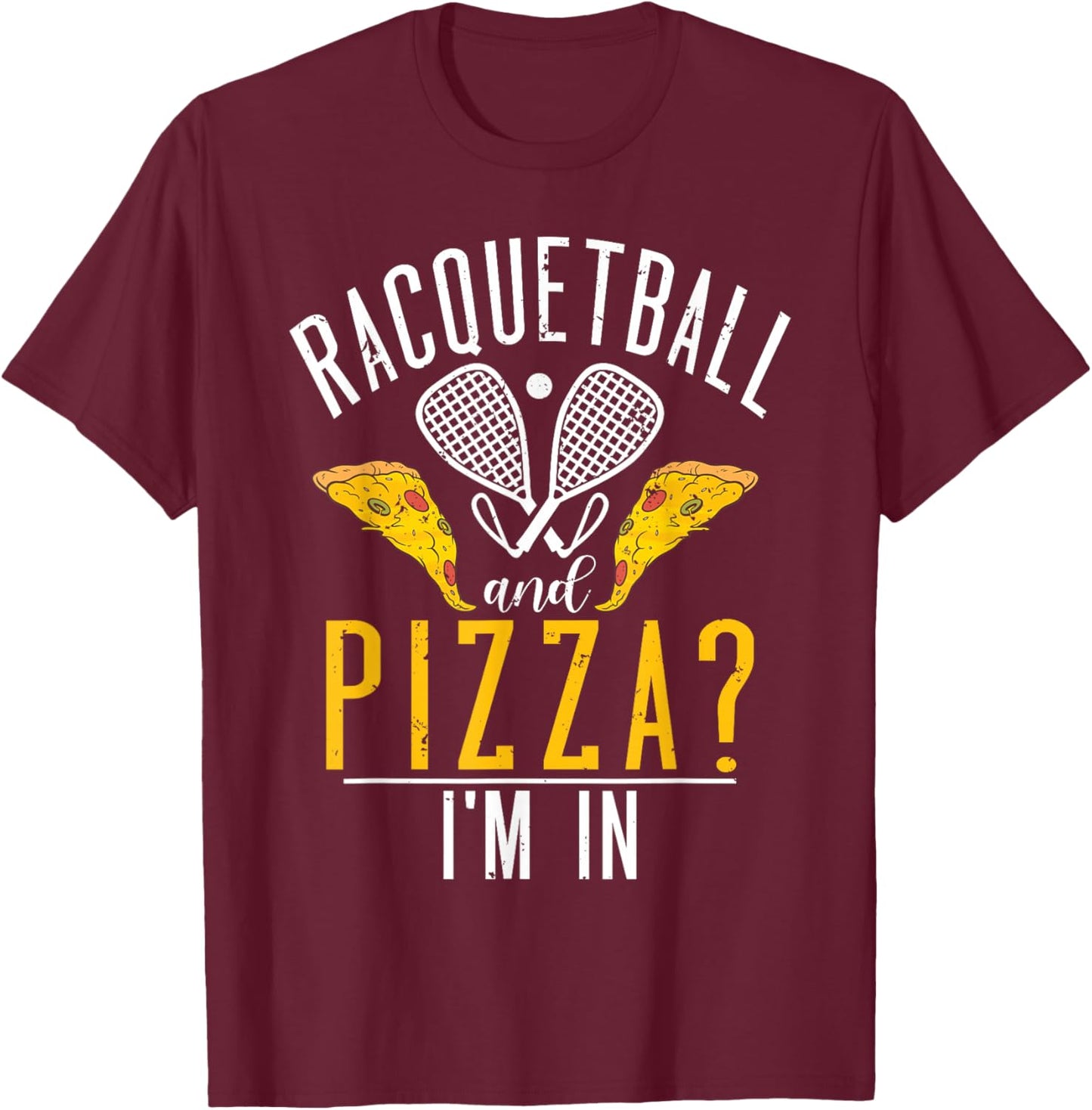 Racquetball and Pizza im in funny Racquetball T-Shirt - T-Shirt | Maroon