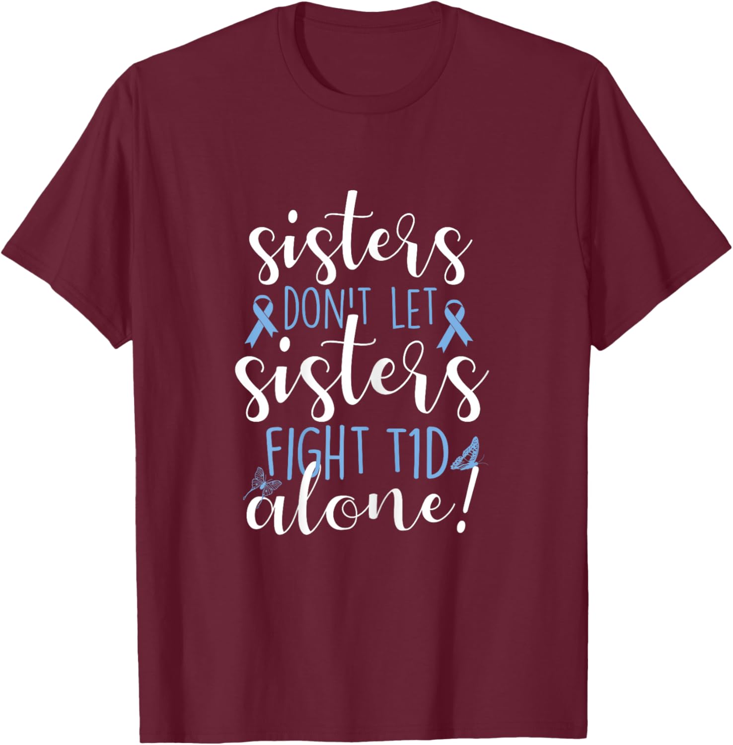 Sisters Don't Let Sisters Fight T1D Alone Diabetic Diabetes T-Shirt - T-Shirt | Maroon