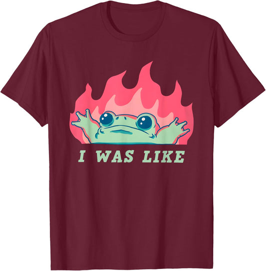 I was Like Fire Frog Funny T-Shirt - T-Shirt | Maroon